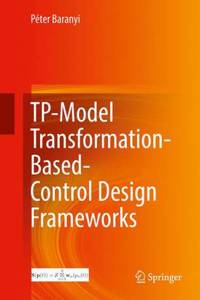 Tp-Model Transformation-Based-Control Design Frameworks