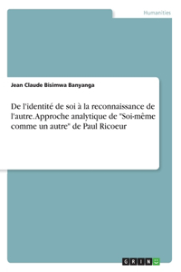 De l'identité de soi à la reconnaissance de l'autre. Approche analytique de "Soi-même comme un autre" de Paul Ricoeur