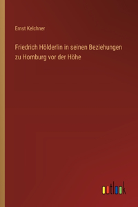 Friedrich Hölderlin in seinen Beziehungen zu Homburg vor der Höhe