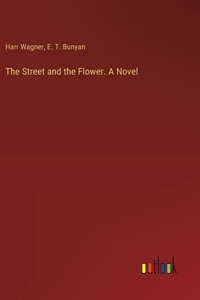 Street and the Flower. A Novel
