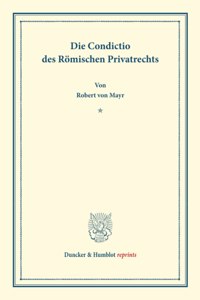 Die Condictio Des Romischen Privatrechts