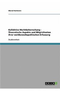 Kollektive Marktbeherrschung - Theoretische Aspekte und Möglichkeiten ihrer wettbewerbspolitischen Erfassung