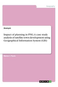 Impact of planning in PNG. A case study analysis of satellite town development using Geographical Information System (GIS)