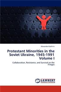 Protestant Minorities in the Soviet Ukraine, 1945-1991 Volume I