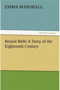 Bristol Bells A Story of the Eighteenth Century