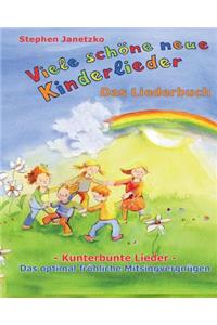 Viele schöne neue Kinderlieder - Kunterbunte Lieder - Das optimal fröhliche Mitsingvergnügen