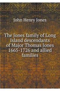 The Jones Family of Long Island Descendants of Major Thomas Jones 1665-1726 and Allied Families