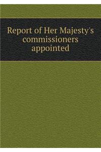 Report of Her Majesty's Commissioners Appointed