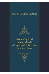 Ancestry and Descendants of Rev. John Wilson of Boston, Mass