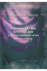 Principles of the Criminal Law a Concise Exposition of the Nature of Crime