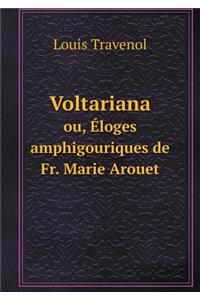 Voltariana Ou, Éloges Amphigouriques de Fr. Marie Arouet