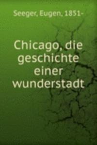 Chicago, die geschichte einer wunderstadt
