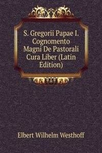 S. Gregorii Papae I. Cognomento Magni De Pastorali Cura Liber (Latin Edition)