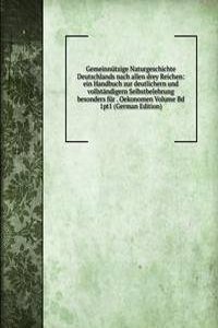 Gemeinnutzige Naturgeschichte Deutschlands nach allen drey Reichen: ein Handbuch zur deutlichern und vollstandigern Selbstbelehrung besonders fur . Oekonomen Volume Bd 1pt1 (German Edition)