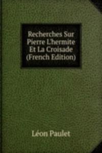 Recherches Sur Pierre L'hermite Et La Croisade (French Edition)