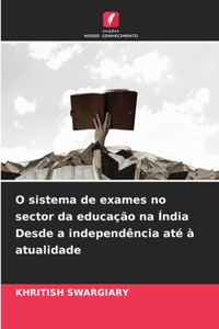 O sistema de exames no sector da educação na Índia Desde a independência até à atualidade