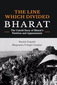 THE LINE WHICH DIVIDED BHARAT: The Untold Story of Bharatâ€™s Partition and Appeasement