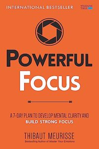 Powerful Focus: A 7-Day Plan to Develop Mental Clarity and Build Strong Focus