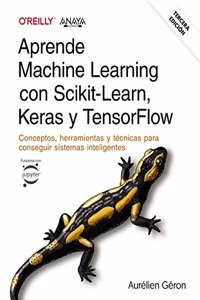 Aprende Machine Learning con Scikit-Learn, Keras y TensorFlow. Tercera Edicion: Conceptos, herramientas y tecnicas para conseguir sistemas inteligentes