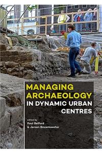 Managing Archaeology in Dynamic Urban Centres