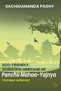 Eco-Friendly, Scientific Heritage of Pancha Mahaa-Yajnya (Five Great Sacrifices)