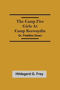 Camp Fire Girls At Camp Keewaydin; Or, Paddles Down