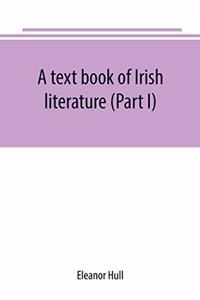 A text book of Irish literature (Part I)