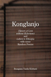 Konglanjo: (Spears of Love Without Ill-fortune) and Letters to Ethiopia With Some Random Poems