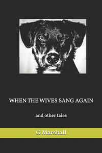 When the Wives Sang Again: and other tales