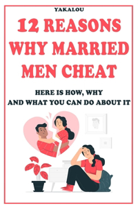 12 Reasons Why Married Men Cheat