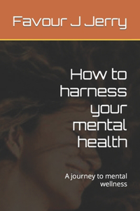 How to harness your mental health