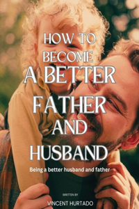 How to Become a Better Father and Husband