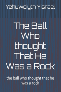 Ball Who thought That He Was a Rock