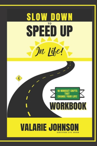 Slow Down to Speed Up in Life! Workbook: 10 Mindset Shifts That Change Your Life!