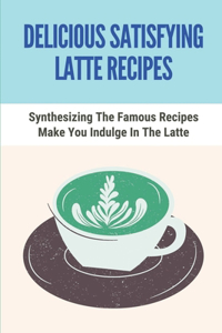 Delicious Satisfying Latte Recipes