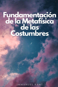 Fundamentación de la Metafísica de las Costumbres