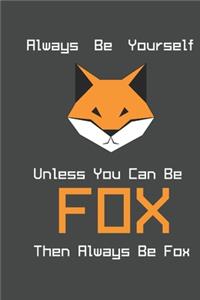 Always Be Yourself Unless You Can Be Fox Then Always Be Fox