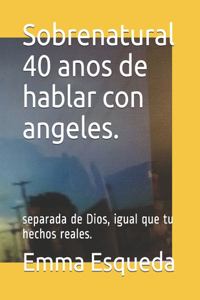 Sobrenatural 40 anos de hablar con angeles.: separada de Dios, igual que tu hechos reales.