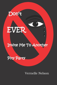 Don't EVER Invite Me to Another Pity Party