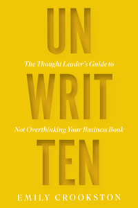 Unwritten: The Thought Leader's Guide to Not Overthinking Your Business Book