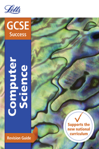 Letts GCSE Revision Success - New 2016 Curriculum - GCSE Computer Science: Revision Guide