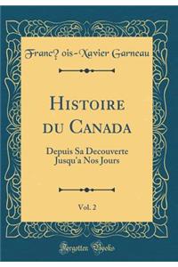 Histoire Du Canada, Vol. 2: Depuis Sa Decouverte Jusqu'a Nos Jours (Classic Reprint)