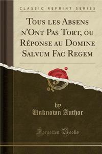 Tous Les Absens n'Ont Pas Tort, Ou RÃ©ponse Au Domine Salvum Fac Regem (Classic Reprint)