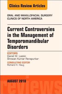 Current Controversies in the Management of Temporomandibular Disorders, an Issue of Oral and Maxillofacial Surgery Clinics of North America