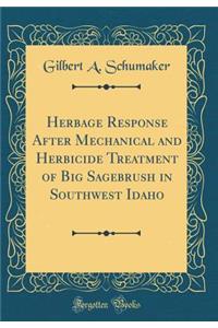 Herbage Response After Mechanical and Herbicide Treatment of Big Sagebrush in Southwest Idaho (Classic Reprint)