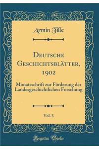Deutsche Geschichtsblï¿½tter, 1902, Vol. 3: Monatsschrift Zur Fï¿½rderung Der Landesgeschichtlichen Forschung (Classic Reprint)