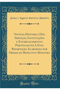 Noticia Historica DOS ServiÃ§os, InstituiÃ§Ã³es E Estabelecimentos Pertencentes a Esta RepartiÃ§Ã£o, Elaborada Por Ordem Do Repectivo Ministro (Classic Reprint)