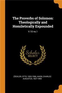 The Proverbs of Solomon: Theologically and Homiletically Expounded: V.10 No.1