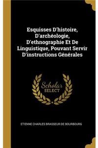 Esquisses D'histoire, D'archéologie, D'ethnographie Et De Linguistique, Pouvant Servir D'instructions Générales