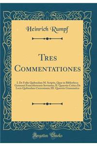 Tres Commentationes: I. De Foliis Quibusdam M. Scriptis, Quae in Bibliotheca Gymnasii Francofurtensis Servantur; II. Quaestio Critica De Locis Quibusdam Ciceronianis; III. Quaestio Grammatica (Classic Reprint)
